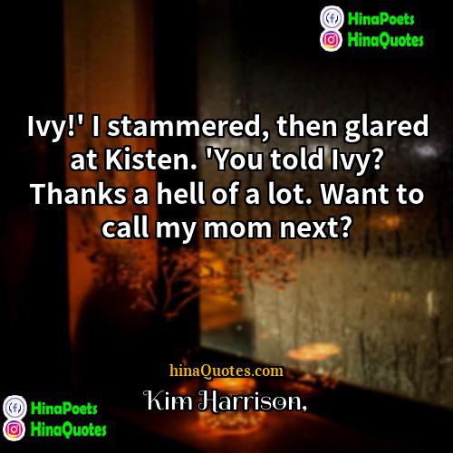 Kim Harrison Quotes | Ivy!' I stammered, then glared at Kisten.